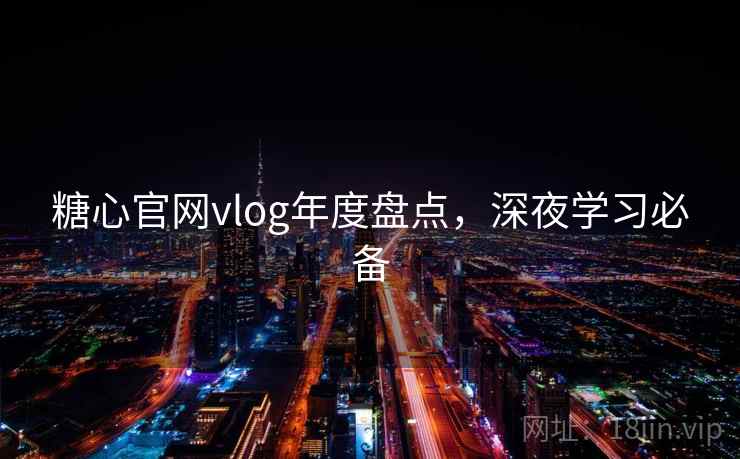 糖心官网vlog年度盘点,深夜学习必备