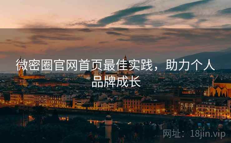 微密圈官网首页最佳实践,助力个人品牌成长